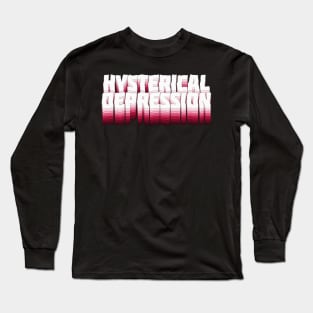 Hysterical Depression - Typographic Slogan Design Long Sleeve T-Shirt